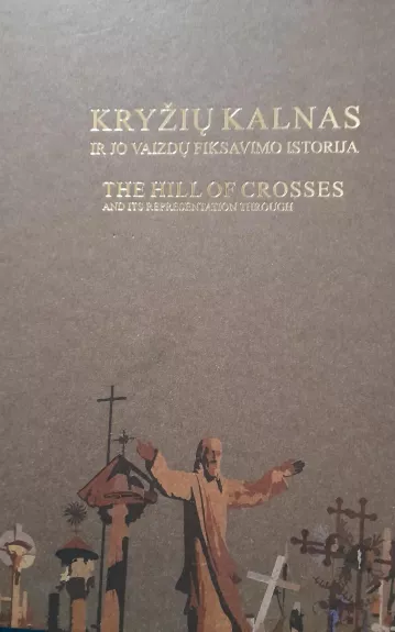 Kryžių kalnas ir jo vaizdų fiksavimo istorija - Autorių Kolektyvas, knyga
