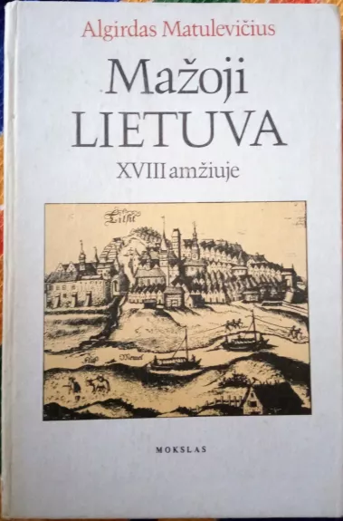Mažoji Lietuva XVIII amžiuje - Algirdas Matulevičius, knyga