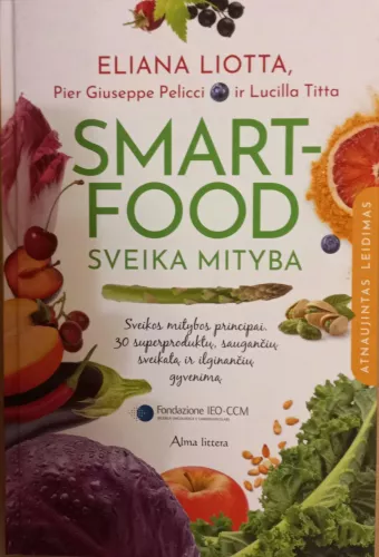 Smartfood – sveika mityba: moksliniais tyrimais pagrįsti sveikos mitybos principai - Eliana Liotta, Pier Giuseppe Pelicci, Lucilla Titta , knyga