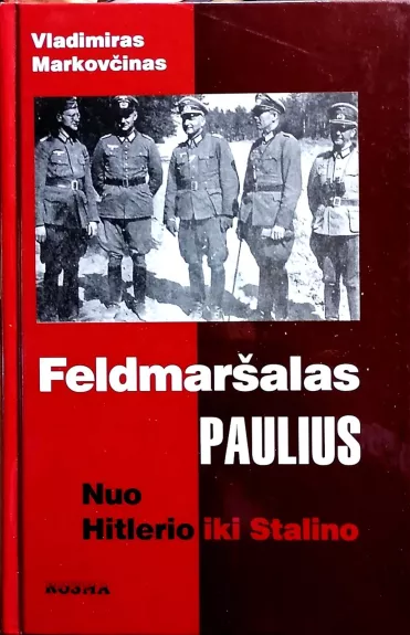 Feldmaršalas Paulius. Nuo Hitlerio iki Stalino