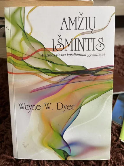 Amžių išmintis. Amžinos tiesos kasdieniam gyvenimui - Wayne W. Dyer, knyga