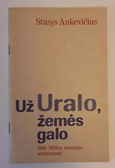 Už Uralo, žemės galo: 1941-1958 m. tremtinio atsiminimai