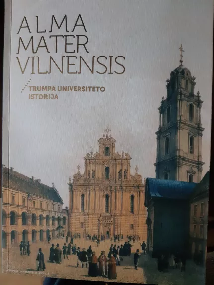 Alma mater Vilnensis / Trumpa Universiteto istorija - Alfredas Bumblauskas, knyga