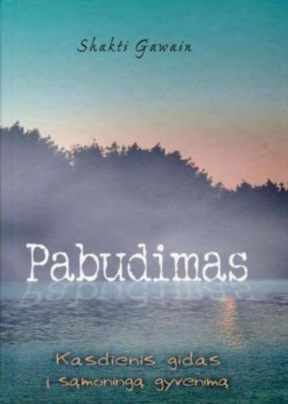 Pabudimas: Kasdienis gidas į sąmoningą gyvenimą - Shakti Gawain, knyga