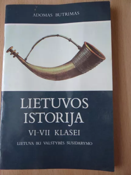 Lietuvos istorija VI - VII klasei (Lietuva iki valstybės susidarymo) - Adomas Butrimas, knyga