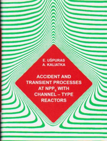 ACCIDENT AND TRANSIENT PROCESSES AT NPPS WITH CHANNEL - TYPE REACTORS - E. UŠPURAS, A. KALIATKA, knyga