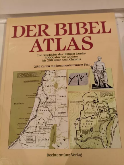 Der Bibelatlas. Die Geschichte des Heiligen Landes 3000 Jahre vor Christus bis 200 Jahre nach Christus.
