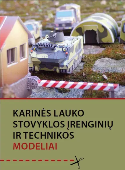 Karinės lauko stovyklos įrenginių ir technikos modeliai - Autorių Kolektyvas, knyga
