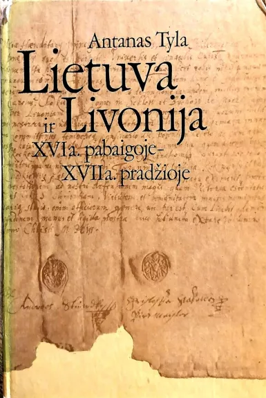 Lietuva ir Livonija XVI a. pabaigoje-XVII a. pradžioje - Antanas Tyla, knyga