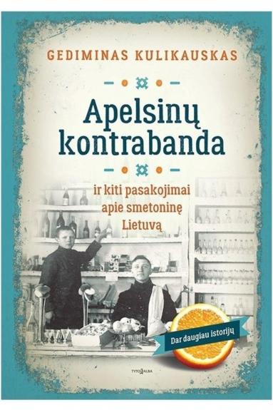 Apelsinų kontrabanda ir kiti pasakojimai apie smetoninę Lietuvą - Gediminas Kulikauskas, knyga