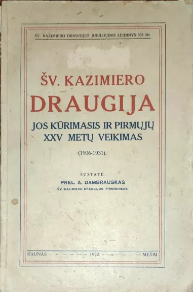 Švento kazimiero draugija. Jos kūrimas ir pirmųjų XXV metų veikimas (1906-1931) - Sudarytojas A. Dambrauskas, knyga
