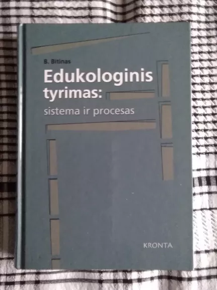 Edukologinis tyrimas: sistema ir procesai - B. Bitinas, knyga 1