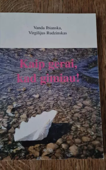 Kaip gerai, kad gimiau!