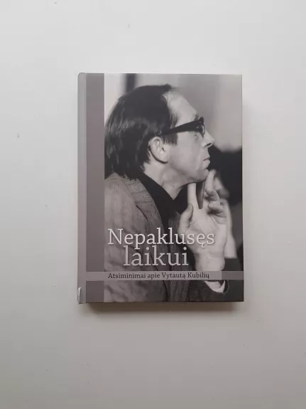 Nepaklusęs laikui. Atsiminimai apie Vytautą Kubilių - Autorių Kolektyvas, knyga 1