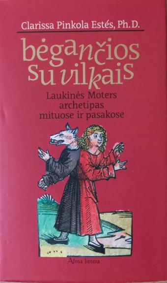 Bėgančios su vilkais - Ph.D Clarissa Pinkola Estes, knyga