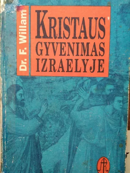 Kristaus gyvenimas Izraelyje - Dr.F. Willam, knyga