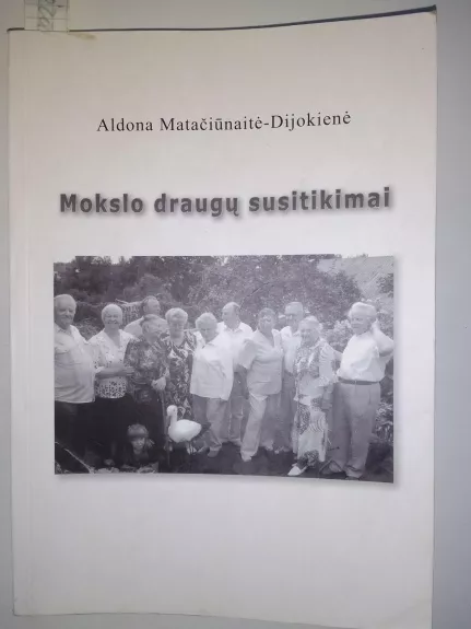 Mokslo draugų susitikimai - Aldona Matačiūnaitė-Dijokienė, knyga 1