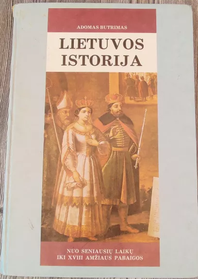 Lietuvos istorija nuo seniausių laikų iki XVIII amžiaus pabaigos - Adomas Butrimas, knyga 1