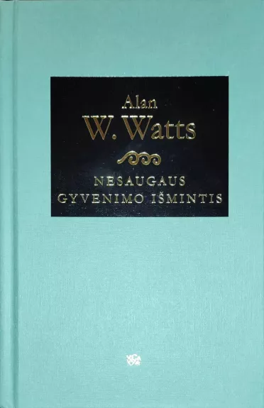 Nesaugaus gyvenimo išmintis: žinia nerimo amžiui - Alan Wilson Watts, knyga