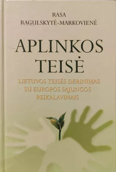Aplinkos teisė: Lietuvos teisės derinimas su Europos Sąjungos reikalavimais - Rasa Ragulskytė-Markovienė, knyga