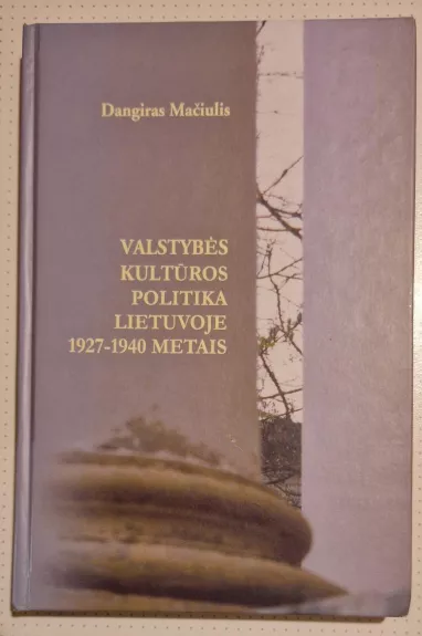 Valstybės kultūros politika Lietuvoje 1927-1940 metais - Dangiras Mačiulis, knyga 1