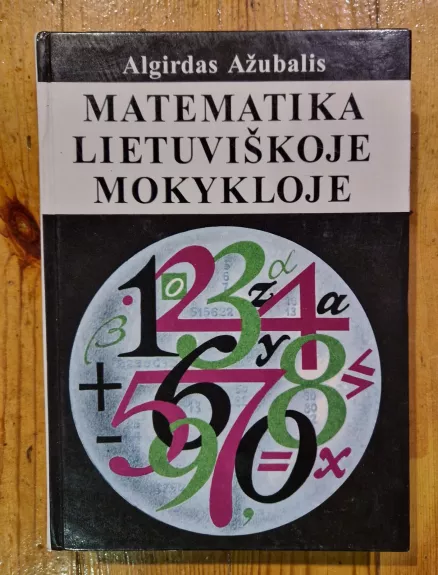 Matematika lietuviškoje mokykloje (XIX a.pr.-1940 m.) - Algirdas Ažubalis, knyga