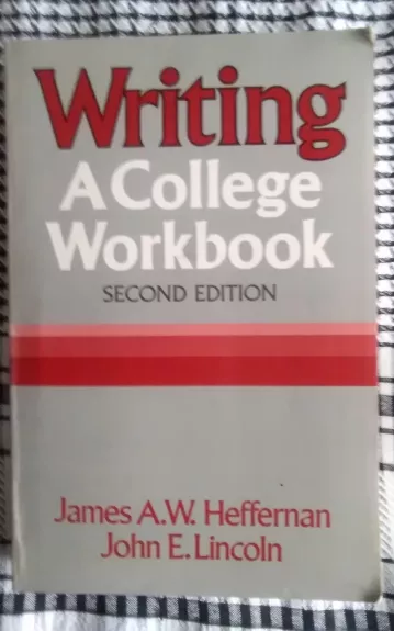 Writing A College Workbook (Kolegijos darbo knygos rašymas) - James A.W. Heffernan, knyga