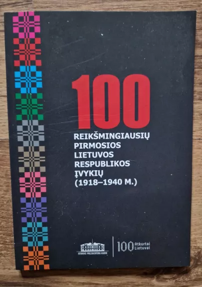 100 reikšmingiausių pirmosios Lietuvos respublikos įvykių 1918-1940m.