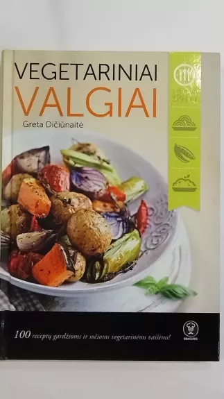 VEGETARINIAI VALGIAI: 100 receptų gardžioms ir sočioms vegetarinėms vaišėms - Greta Dičiūnaitė, knyga