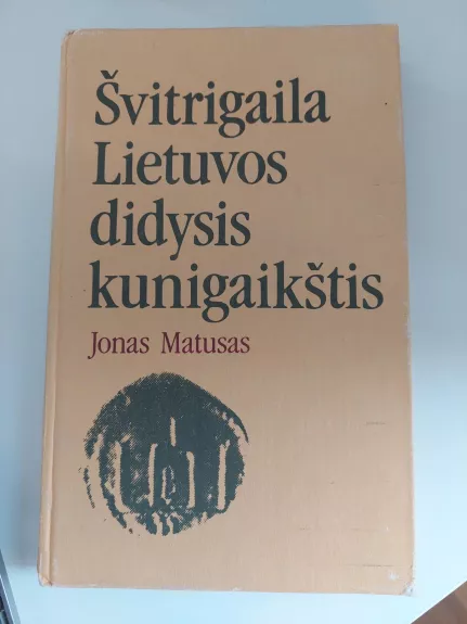Švitrigaila Lietuvos didysis kunigaikštis - Jonas Matusas, knyga