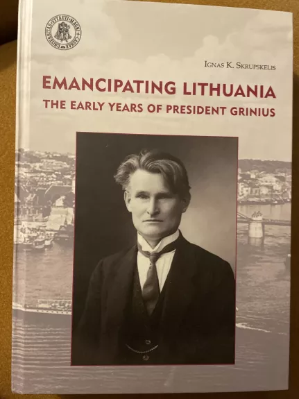 Emancipating Lithuania. The early years of president Grinius - Ignas Skrupskelis, knyga