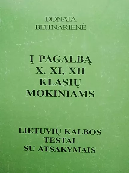 Į pagalbą X, XI, XII klasių mokiniams. Lietuvių kalbos testai - Donata Betinarienė, knyga