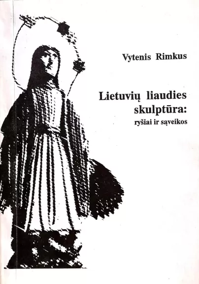 Lietuvių liaudies skulptūra: ryšiai ir sąveikos - Vytenis Rimkus, knyga