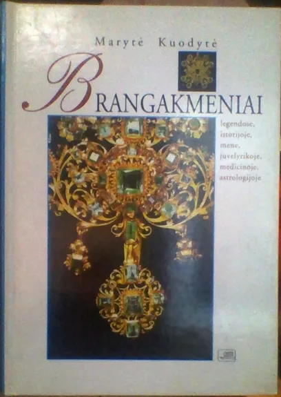 Brangakmeniai legendose, istorijoje, mene, juvelyrikoje, medicinoje, astrologijoje - Marytė Kuodytė, knyga