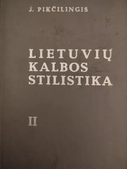 Lietuvių kalbos stilistika (2 dalis) - Juozas Pikčilingis, knyga