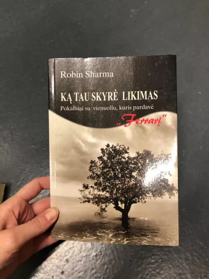 Ką tau skyrė likimas: pokalbiai su vienuoliu, kuris pardavė „Ferrarį“ - Robin Sharma, knyga