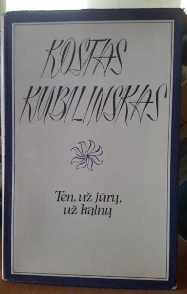Ten, už jūrų, už kalnų - Kostas Kubilinskas, knyga