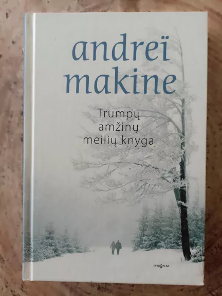 Trumpų amžinų meilių knyga - Andrei Makine, knyga