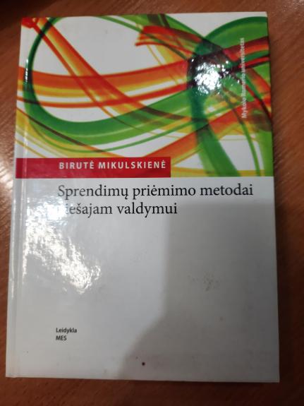 Sprendimų priėmimo metodai viešajam valdymui - Birutė Mikulskienė, knyga