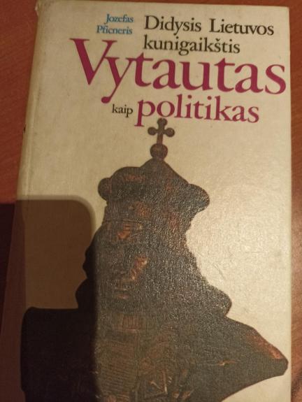 Didysis Lietuvos kunigaikštis Vytautas kaip politikas