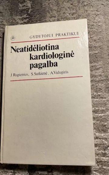 Neatidėliotina kardiologinė pagalba - J. Rugienius, S.  Sutkienė, A.  Vidugiris, knyga 1