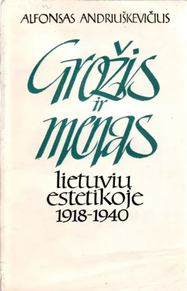 Grožis ir menas lietuvių estetikoje 1918 - 1940 - Alfonsas Andriuškevičius, knyga