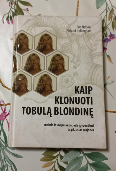 Kaip klonuoti tobulą blondinę - Sue Nelson, Richard  Hollingham, knyga