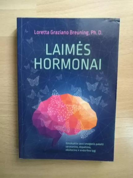Laimes hormonai Išmokykite savo smegenis pakelti serotonino, dopamino, oksitocino ir endorfino lygį - Loretta Graziano Breuning, knyga