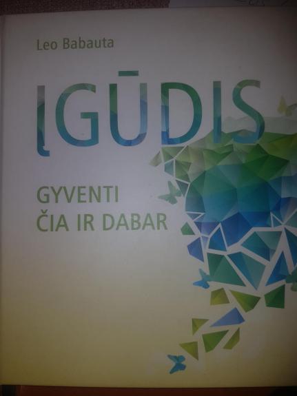 ĮGŪDIS. Gyventi čia ir dabar