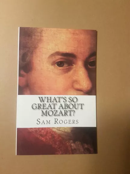 What's So Great About Mozart? : A Biography of Wolfgang Amadeus Mozart Just for Kids! - Sam Rogers, knyga