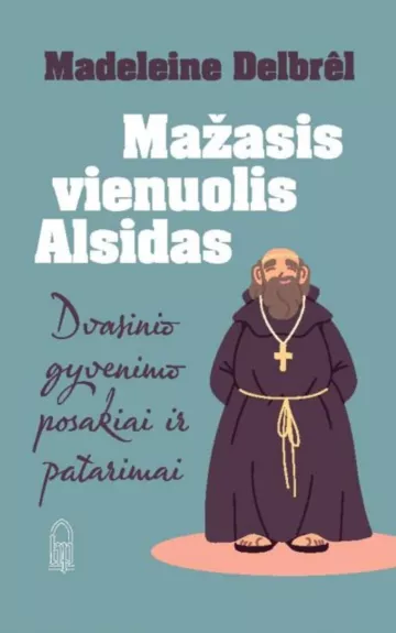 Mažasis vienuolis Alsidas: dvasinio gyvenimo posakiai ir patarimai - Madeleine Delbrel, knyga