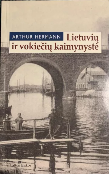 Lietuvių ir vokiečių kaimynystė - Arthur Hermann, knyga