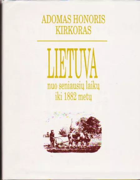 Lietuva nuo seniausių laikų iki 1882 m. - Adomas Honoris Kirkoras, knyga