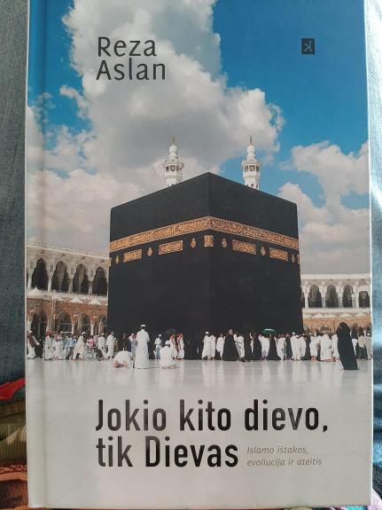 Jokio kito dievo, tik Dievas. Islamo ištakos, evoliucija ir ateitis